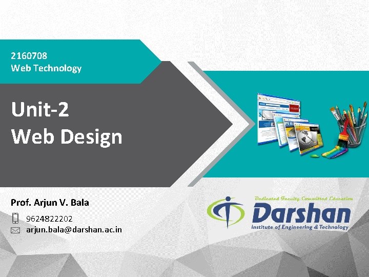 2160708 Web Technology Unit-2 Web Design Prof. Arjun V. Bala 9624822202 arjun. bala@darshan. ac.