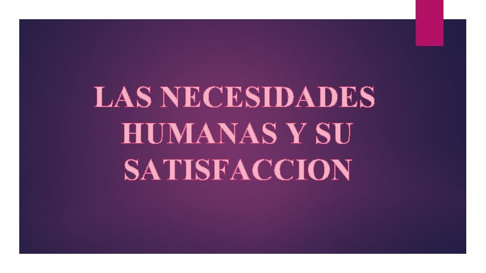 LAS NECESIDADES HUMANAS Y SU SATISFACCION 