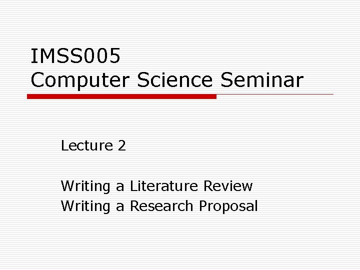 IMSS 005 Computer Science Seminar Lecture 2 Writing a Literature Review Writing a Research