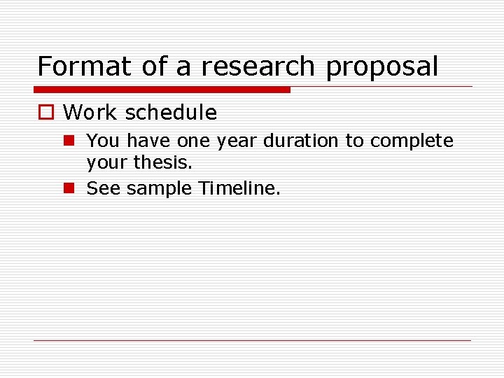 Format of a research proposal o Work schedule n You have one year duration
