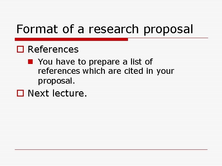 Format of a research proposal o References n You have to prepare a list