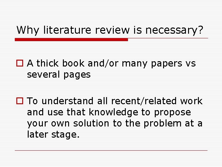 Why literature review is necessary? o A thick book and/or many papers vs several