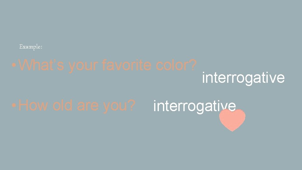 Example: • What’s your favorite color? • How old are you? interrogative 
