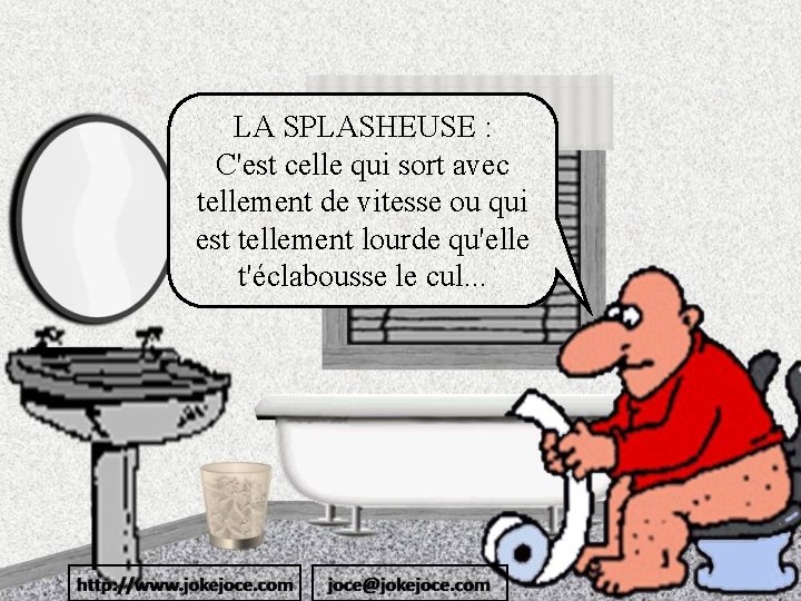 LA SPLASHEUSE : C'est celle qui sort avec tellement de vitesse ou qui est