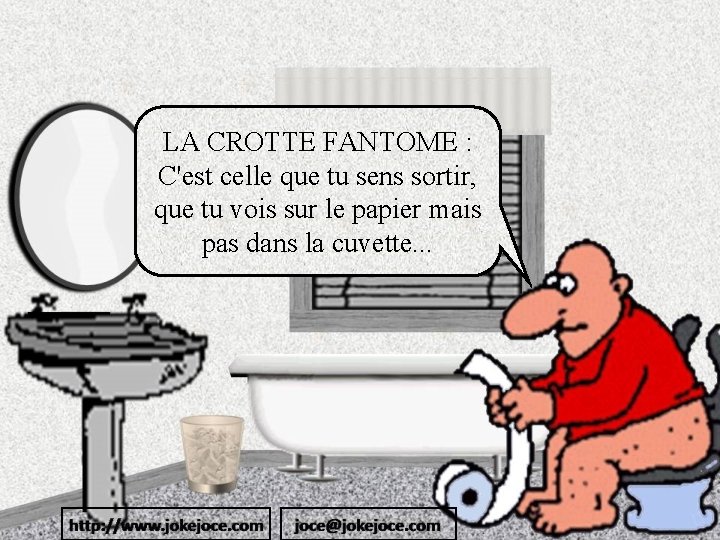 LA CROTTE FANTOME : C'est celle que tu sens sortir, que tu vois sur