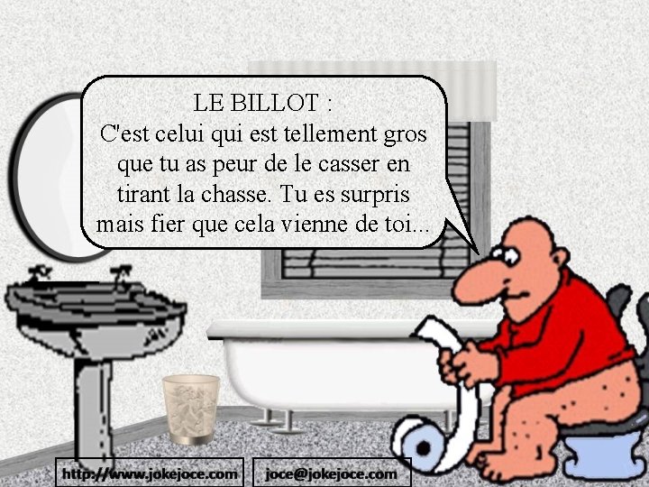 LE BILLOT : C'est celui qui est tellement gros que tu as peur de