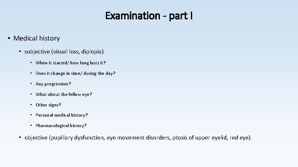 Examination - part I • Medical history • subjective (visual loss, diplopia) • When