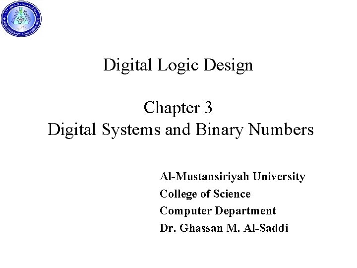 Digital Logic Design Chapter 3 Digital Systems and Binary Numbers Al-Mustansiriyah University College of