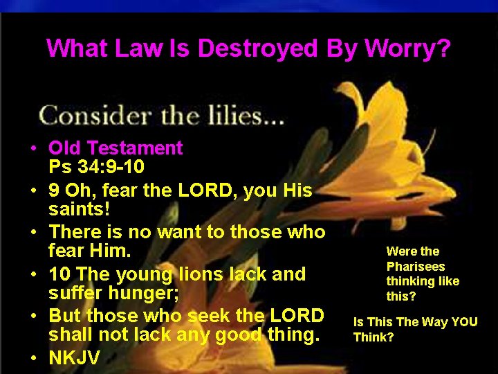 What Law Is Destroyed By Worry? • Old Testament Ps 34: 9 -10 •