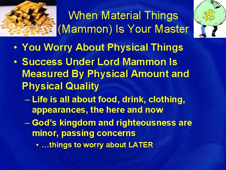 When Material Things (Mammon) Is Your Master • You Worry About Physical Things •