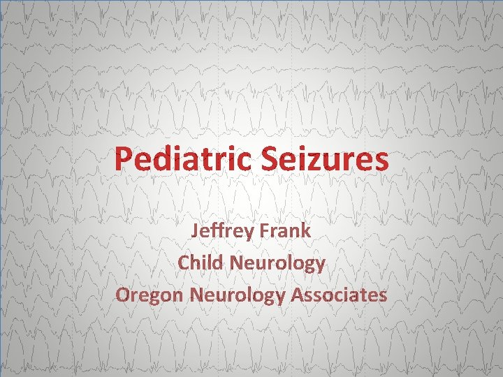 Pediatric Seizures Jeffrey Frank Child Neurology Oregon Neurology Associates 