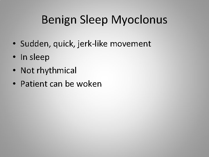 Benign Sleep Myoclonus • • Sudden, quick, jerk-like movement In sleep Not rhythmical Patient