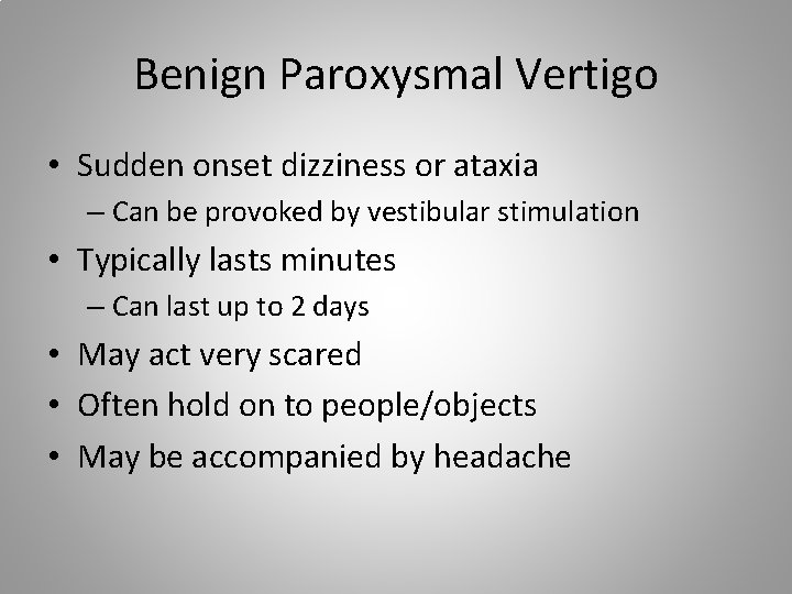 Benign Paroxysmal Vertigo • Sudden onset dizziness or ataxia – Can be provoked by