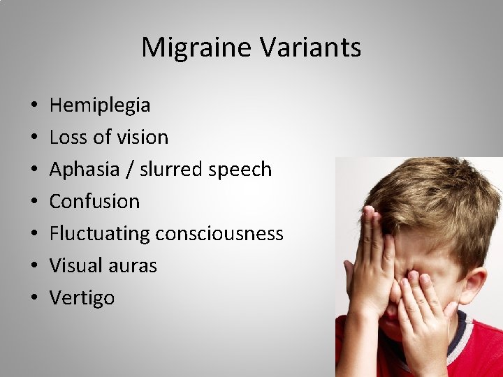 Migraine Variants • • Hemiplegia Loss of vision Aphasia / slurred speech Confusion Fluctuating