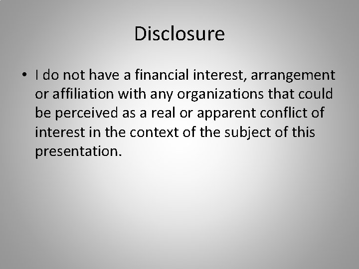 Disclosure • I do not have a financial interest, arrangement or affiliation with any