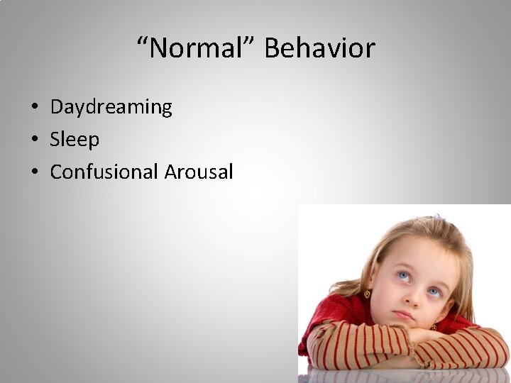 “Normal” Behavior • Daydreaming • Sleep • Confusional Arousal 