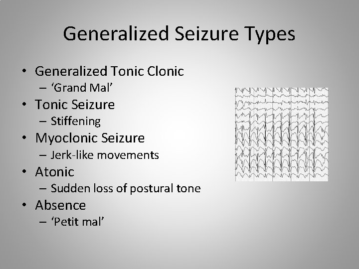 Generalized Seizure Types • Generalized Tonic Clonic – ‘Grand Mal’ • Tonic Seizure –