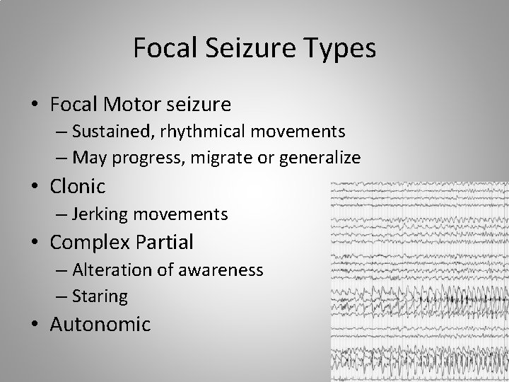 Focal Seizure Types • Focal Motor seizure – Sustained, rhythmical movements – May progress,