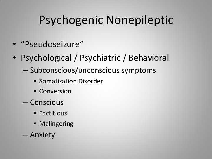 Psychogenic Nonepileptic • “Pseudoseizure” • Psychological / Psychiatric / Behavioral – Subconscious/unconscious symptoms •