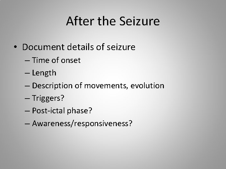 After the Seizure • Document details of seizure – Time of onset – Length