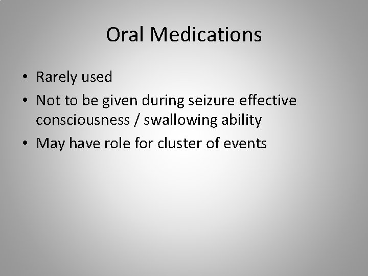 Oral Medications • Rarely used • Not to be given during seizure effective consciousness