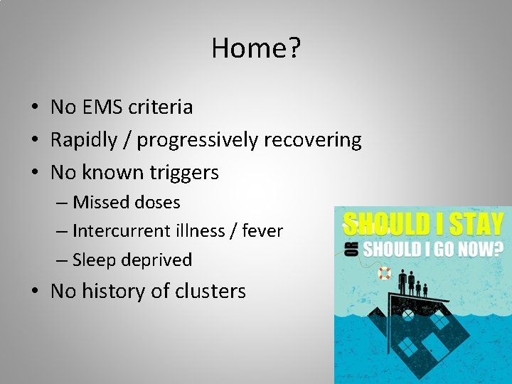 Home? • No EMS criteria • Rapidly / progressively recovering • No known triggers