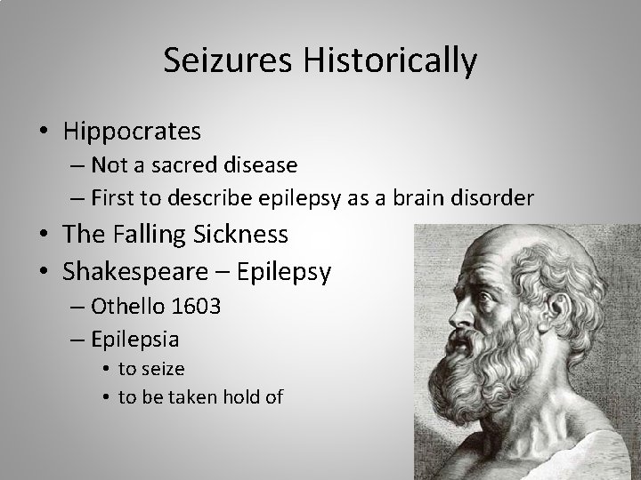 Seizures Historically • Hippocrates – Not a sacred disease – First to describe epilepsy