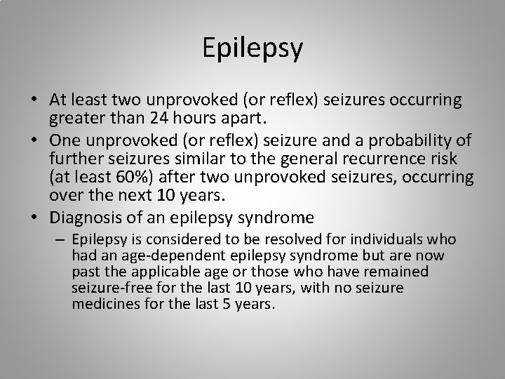 Epilepsy • At least two unprovoked (or reflex) seizures occurring greater than 24 hours