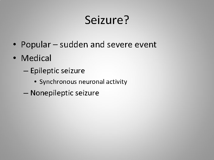 Seizure? • Popular – sudden and severe event • Medical – Epileptic seizure •