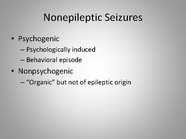 Nonepileptic Seizures • Psychogenic – Psychologically induced – Behavioral episode • Nonpsychogenic – “Organic”