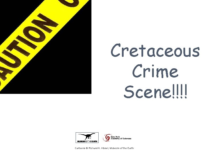 Cretaceous Crime Scene!!!! Cartoons © Richard A. Kissel, Museum of the Earth 