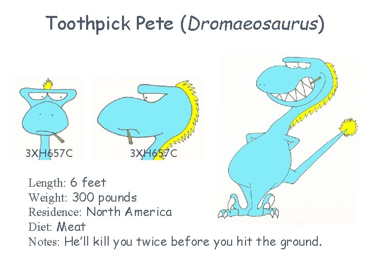 Toothpick Pete (Dromaeosaurus) 3 XH 657 C Length: 6 feet Weight: 300 pounds Residence: