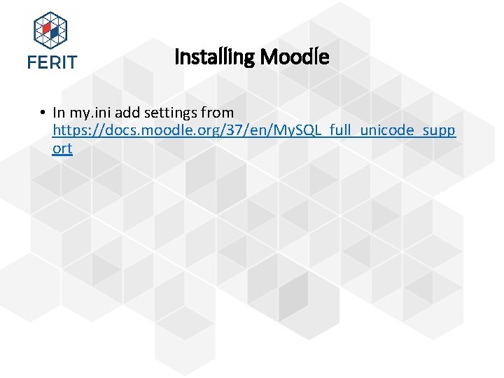 Installing Moodle • In my. ini add settings from https: //docs. moodle. org/37/en/My. SQL_full_unicode_supp