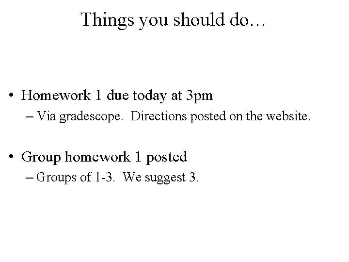 Things you should do… • Homework 1 due today at 3 pm – Via