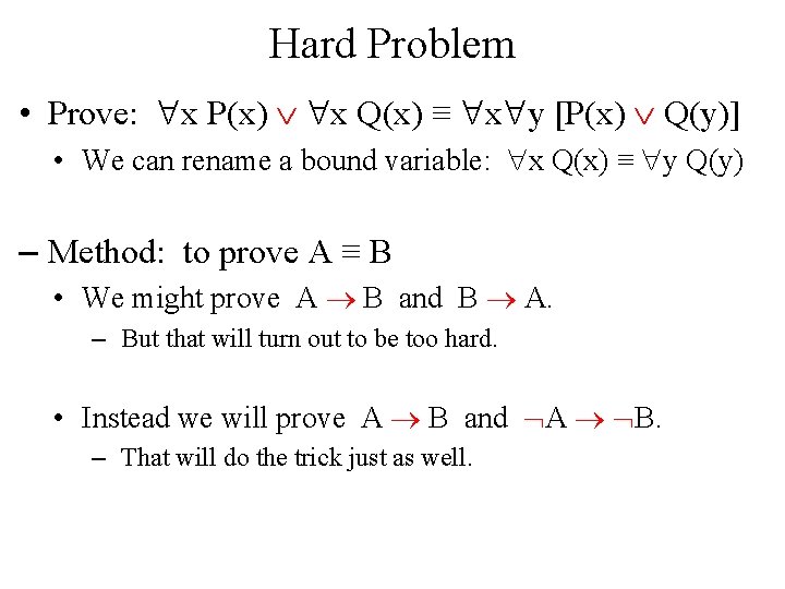 Hard Problem • Prove: x P(x) x Q(x) ≡ x y [P(x) Q(y)] •