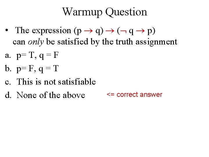 Warmup Question • The expression (p q) ( q p) can only be satisfied