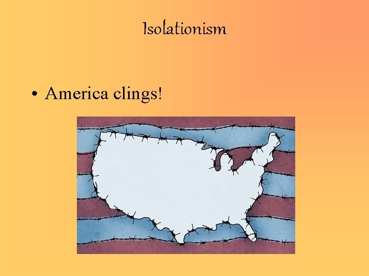 Isolationism • America clings! 