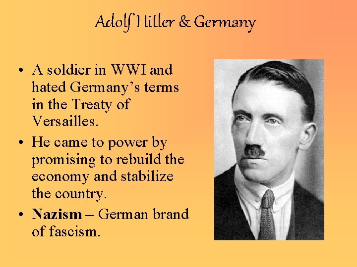 Adolf Hitler & Germany • A soldier in WWI and hated Germany’s terms in