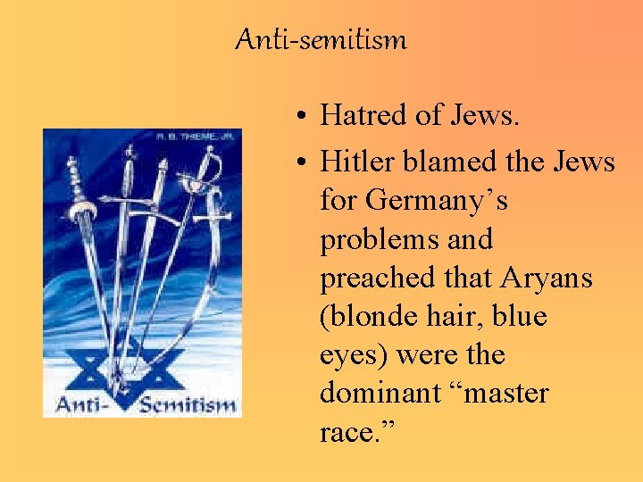 Anti-semitism • Hatred of Jews. • Hitler blamed the Jews for Germany’s problems and