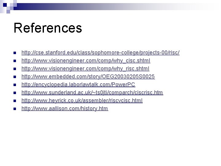 References n n n n http: //cse. stanford. edu/class/sophomore-college/projects-00/risc/ http: //www. visionengineer. com/comp/why_cisc. shtml