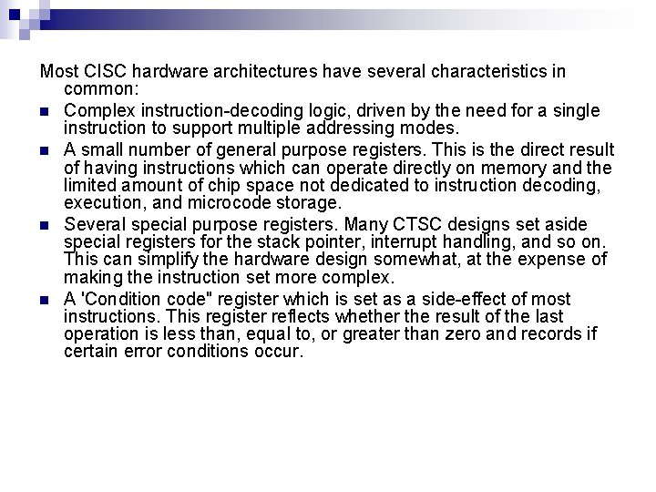 Most CISC hardware architectures have several characteristics in common: n Complex instruction-decoding logic, driven