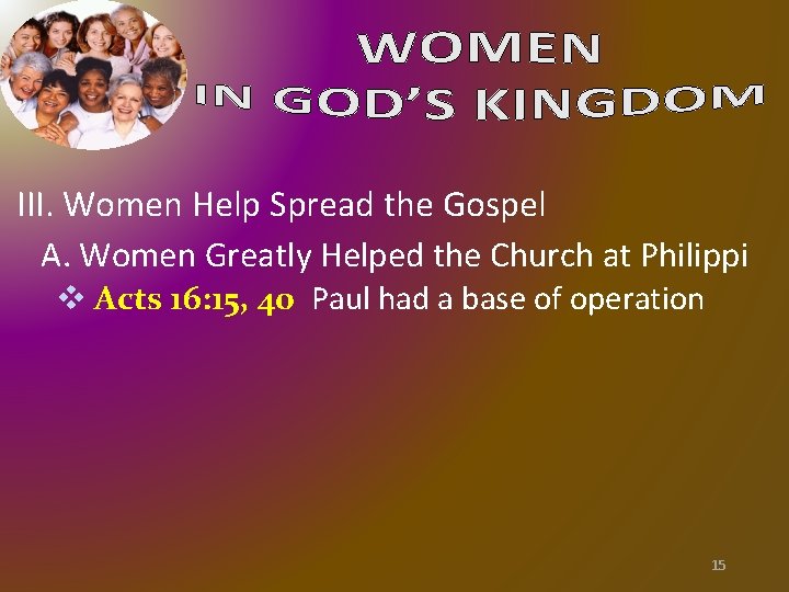 III. Women Help Spread the Gospel A. Women Greatly Helped the Church at Philippi III. Women Help Spread the Gospel A. Women Greatly Helped the Church at Philippi