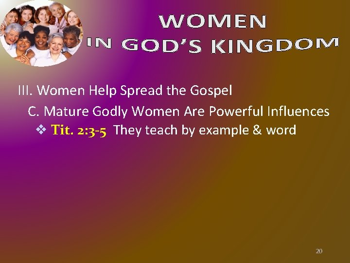 III. Women Help Spread the Gospel C. Mature Godly Women Are Powerful Influences v III. Women Help Spread the Gospel C. Mature Godly Women Are Powerful Influences v
