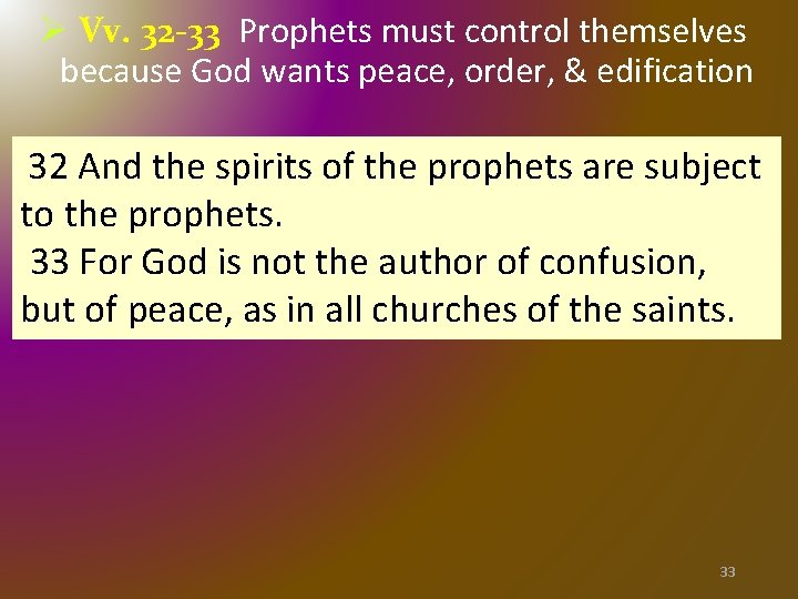 Ø Vv. 32 -33 Prophets must control themselves because God wants peace, order, & Ø Vv. 32 -33 Prophets must control themselves because God wants peace, order, &
