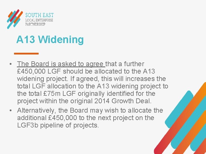 A 13 Widening • The Board is asked to agree that a further £