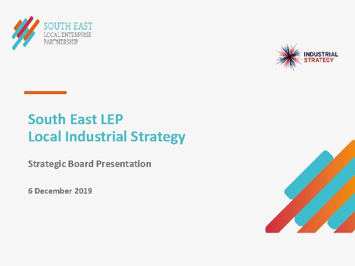 South East LEP Local Industrial Strategy Strategic Board Presentation 6 December 2019 
