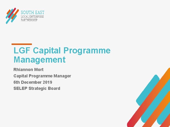 LGF Capital Programme Management Rhiannon Mort Capital Programme Manager 6 th December 2019 SELEP