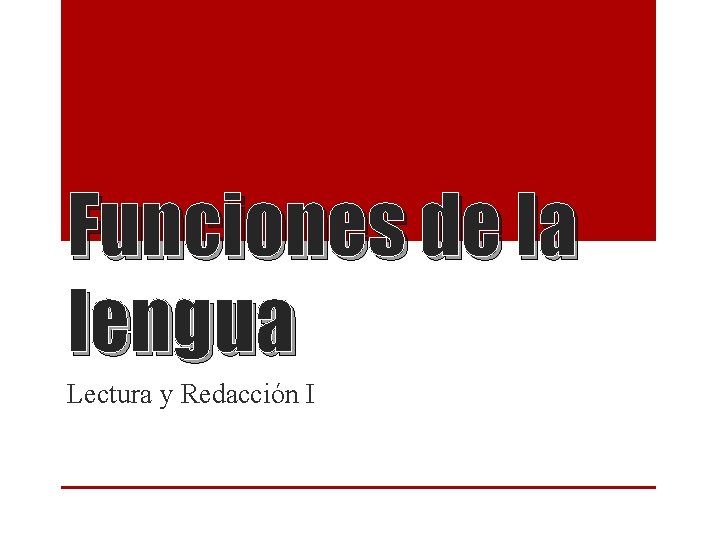 Funciones de la lengua Lectura y Redacción I Funciones de la lengua Lectura y Redacción I