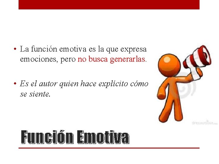 • La función emotiva es la que expresa emociones, pero no busca generarlas. • La función emotiva es la que expresa emociones, pero no busca generarlas.