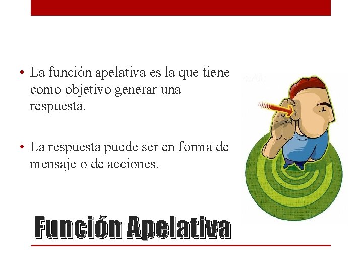 • La función apelativa es la que tiene como objetivo generar una respuesta. • La función apelativa es la que tiene como objetivo generar una respuesta.